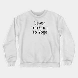 Never Too Cool To Yoga Crewneck Sweatshirt